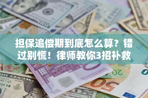 武汉担保追偿期到底怎么算？错过别慌！律师教你3招补救