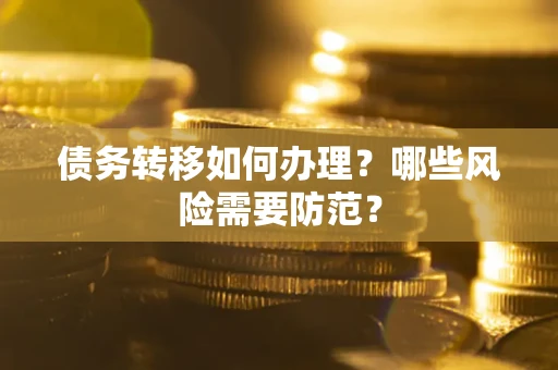 武汉债务转移如何办理？哪些风险需要防范？