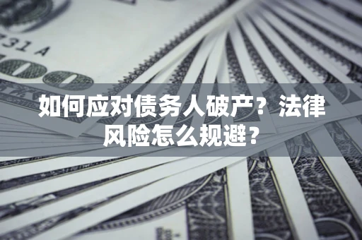 武汉如何应对债务人破产？法律风险怎么规避？