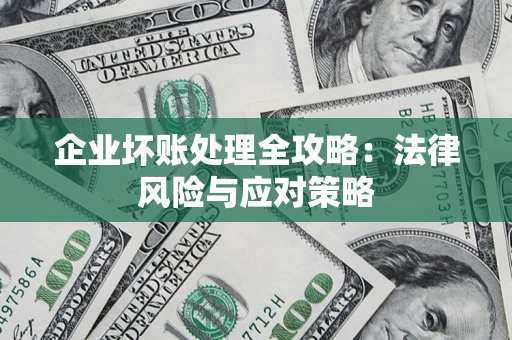 武汉企业坏账处理全攻略：法律风险与应对策略