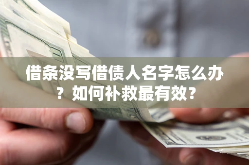 武汉借条没写借债人名字怎么办？如何补救最有效？