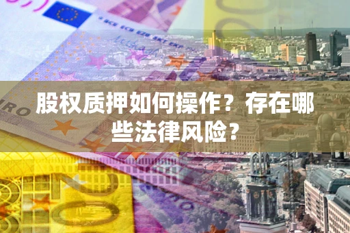 武汉股权质押如何操作？存在哪些法律风险？