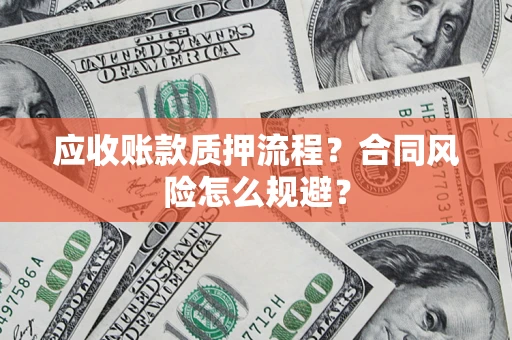 武汉应收账款质押流程？合同风险怎么规避？