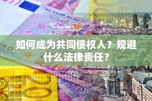武汉如何成为共同债权人？规避什么法律责任？