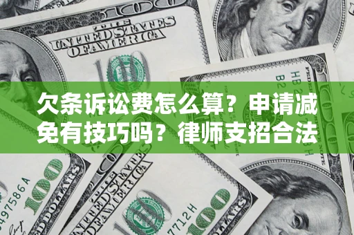 武汉欠条诉讼费怎么算？申请减免有技巧吗？律师支招合法省钱