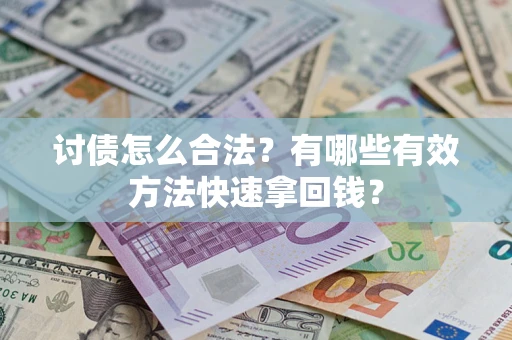 武汉讨债怎么合法？有哪些有效方法快速拿回钱？
