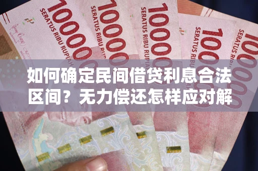 武汉如何确定民间借贷利息合法区间？无力偿还怎样应对解决法门？