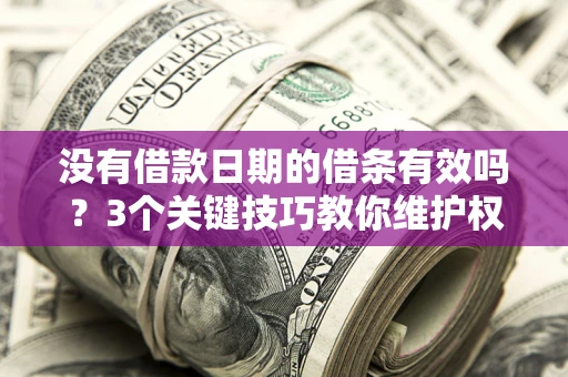 武汉没有借款日期的借条有效吗？3个关键技巧教你维护权益