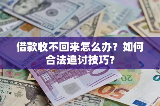 武汉借款收不回来怎么办？如何合法追讨技巧？