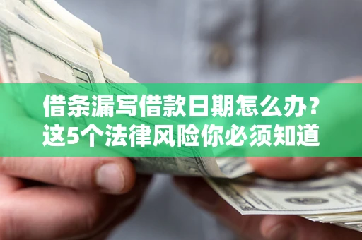 武汉借条漏写借款日期怎么办？这5个法律风险你必须知道