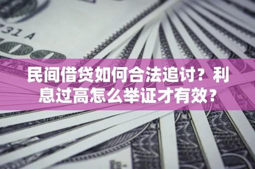 武汉民间借贷如何合法追讨？利息过高怎么举证才有效？