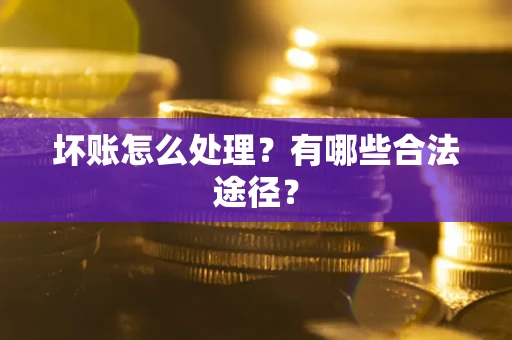 武汉坏账怎么处理？有哪些合法途径？