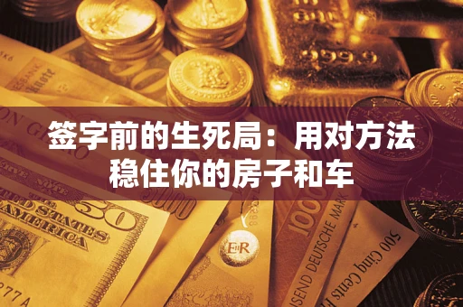 武汉签字前的生死局：用对方法稳住你的房子和车
