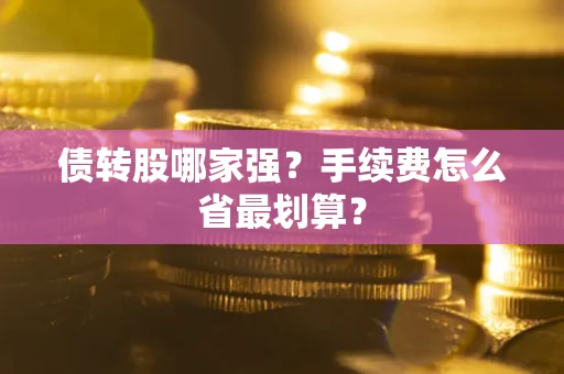 武汉债转股哪家强？手续费怎么省最划算？