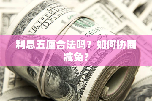 武汉利息五厘合法吗？如何协商减免？