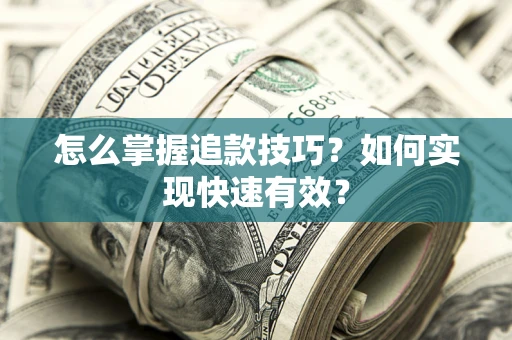 武汉怎么掌握追款技巧？如何实现快速有效？