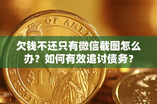 武汉欠钱不还只有微信截图怎么办？如何有效追讨债务？