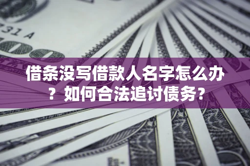 武汉借条没写借款人名字怎么办？如何合法追讨债务？