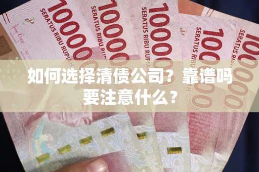 武汉如何选择清债公司？靠谱吗要注意什么？