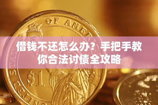 武汉借钱不还怎么办？手把手教你合法讨债全攻略