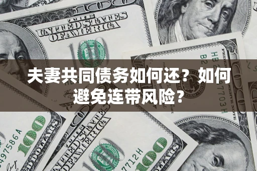 武汉夫妻共同债务如何还？如何避免连带风险？