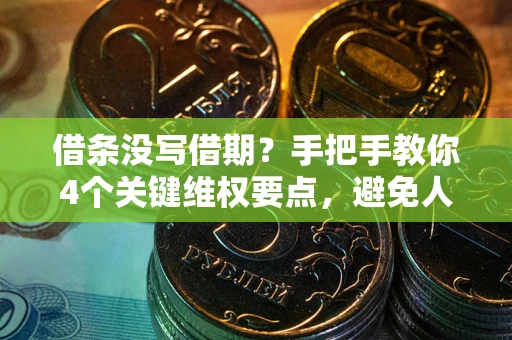 武汉借条没写借期？手把手教你4个关键维权要点，避免人财两空