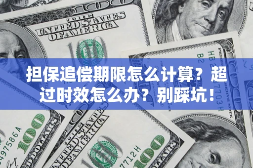 武汉担保追偿期限怎么计算？超过时效怎么办？别踩坑！