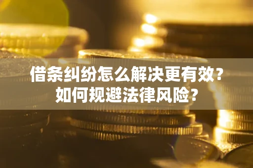 武汉借条纠纷怎么解决更有效？如何规避法律风险？