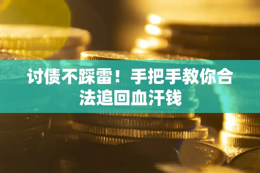 武汉讨债不踩雷！手把手教你合法追回血汗钱