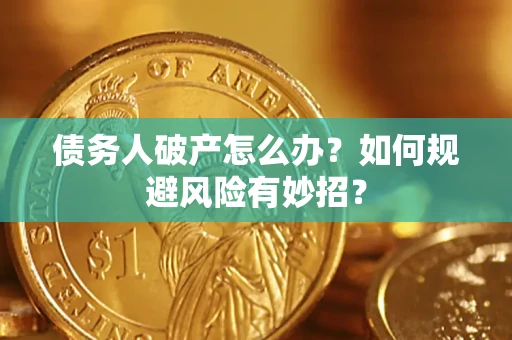 武汉债务人破产怎么办？如何规避风险有妙招？