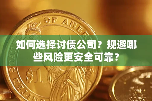 武汉如何选择讨债公司？规避哪些风险更安全可靠？