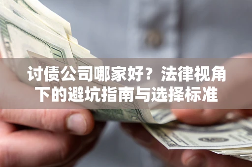 武汉讨债公司哪家好？法律视角下的避坑指南与选择标准