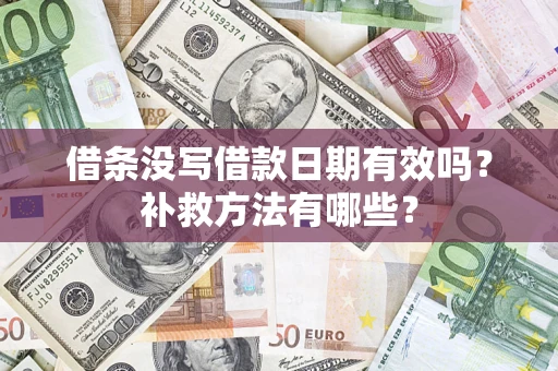武汉借条没写借款日期有效吗?补救方法有哪些? 武汉借条没写借款日期有效吗?补救方法有哪些?