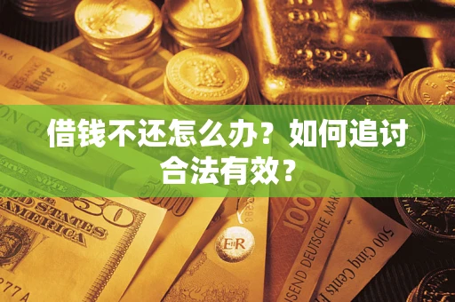 武汉借钱不还怎么办？如何追讨合法有效？