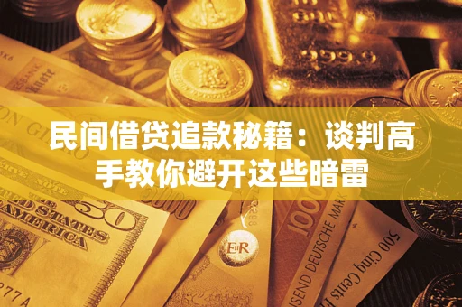 武汉民间借贷追款秘籍：谈判高手教你避开这些暗雷