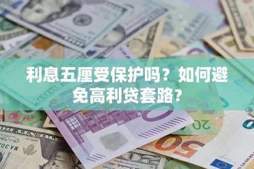 武汉利息五厘受保护吗？如何避免高利贷套路？