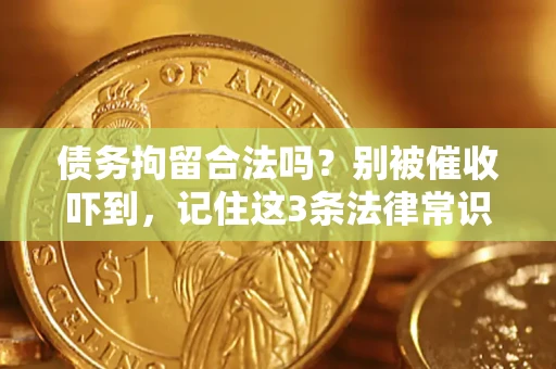 武汉债务拘留合法吗?别被催收吓到,记住这3条法律常识 武汉债务拘留合法吗?别被催收吓到,记住这3条法律常识