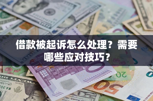 武汉借款被起诉怎么处理？需要哪些应对技巧？
