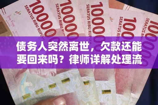 武汉债务人突然离世，欠款还能要回来吗？律师详解处理流程