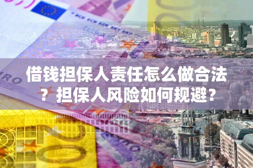 武汉借钱担保人责任怎么做合法？担保人风险如何规避？