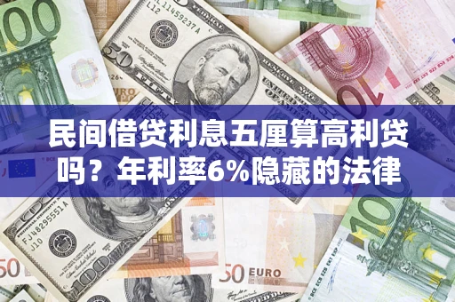 武汉民间借贷利息五厘算高利贷吗？年利率6%隐藏的法律风险全解析