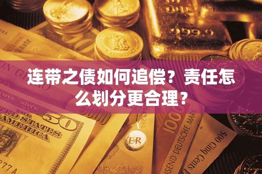 武汉连带之债如何追偿？责任怎么划分更合理？