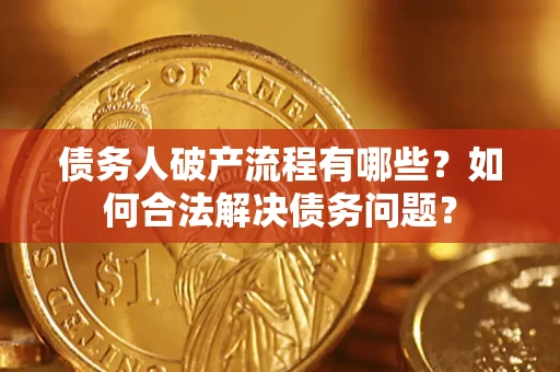 武汉债务人破产流程有哪些？如何合法解决债务问题？
