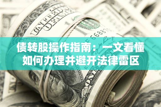 武汉债转股操作指南：一文看懂如何办理并避开法律雷区