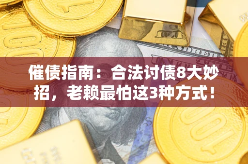 武汉催债指南：合法讨债8大妙招，老赖最怕这3种方式！