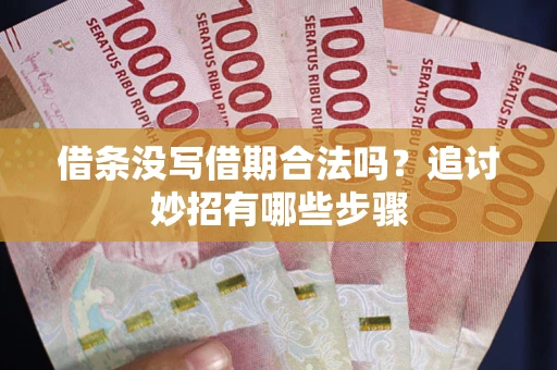 武汉借条没写借期合法吗？追讨妙招有哪些步骤