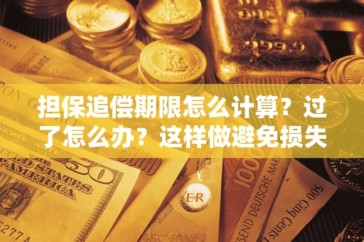 武汉担保追偿期限怎么计算？过了怎么办？这样做避免损失！