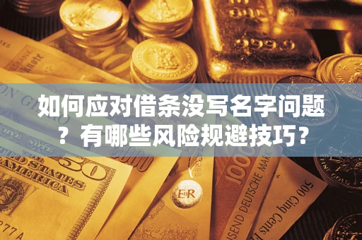 武汉如何应对借条没写名字问题？有哪些风险规避技巧？