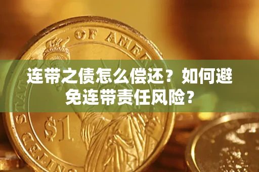 武汉连带之债怎么偿还？如何避免连带责任风险？